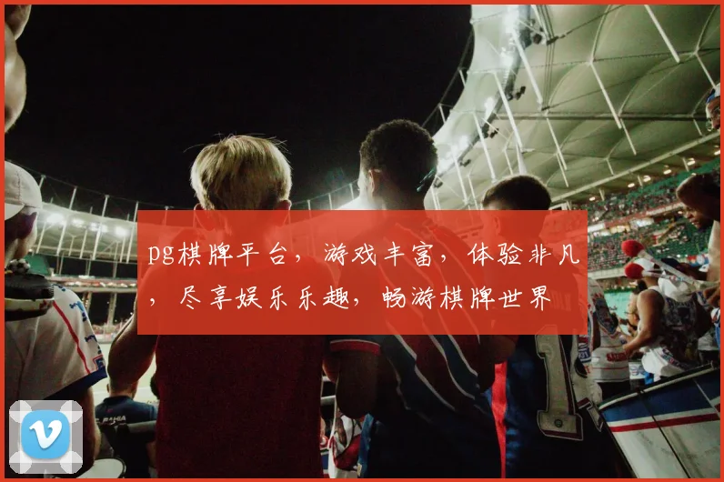 pg棋牌平台，游戏丰富，体验非凡，尽享娱乐乐趣，畅游棋牌世界