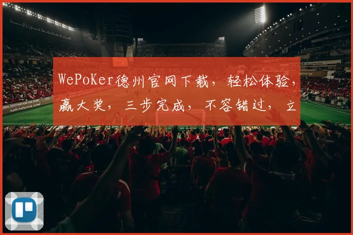 WePoKer德州官网下载，轻松体验，赢大奖，三步完成，不容错过，立即下载